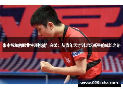 张本智和的职业生涯挑战与突破：从青年天才到乒坛新星的成长之路